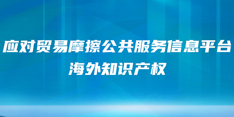 廣東省貿(mào)易摩擦應(yīng)對(duì)綜合服務(wù)平臺(tái)（海外知識(shí)產(chǎn)權(quán)）