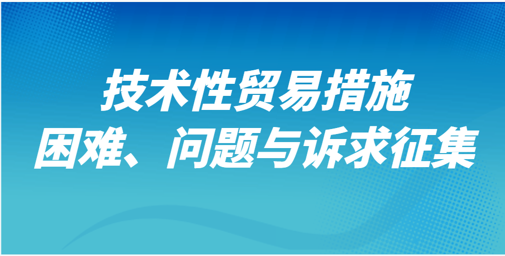 技術(shù)性貿(mào)易措施困難、問(wèn)題與訴求征集